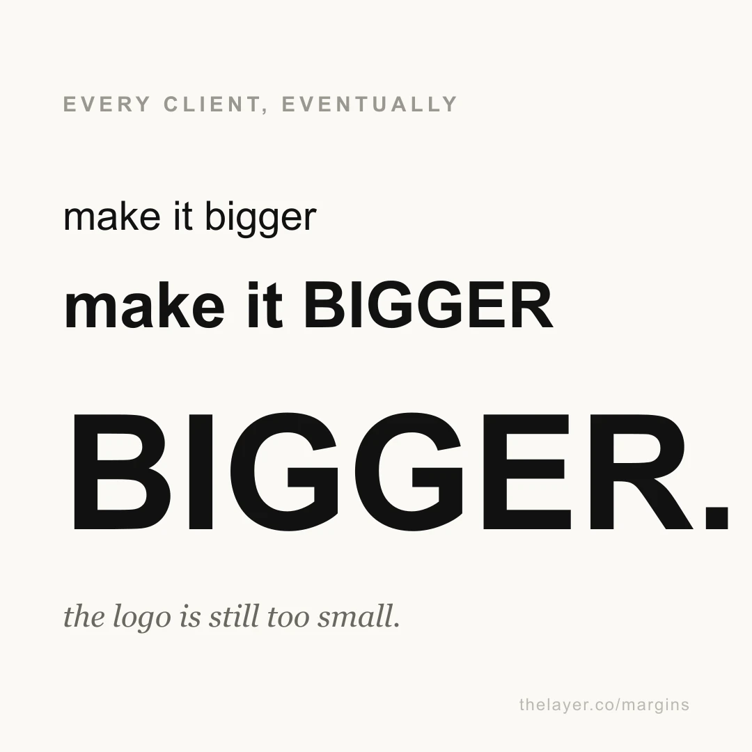 The phrase 'make it bigger' set at three increasing sizes, ending in the word BIGGER filling the frame, under the label 'every client, eventually' and the line 'the logo is still too small.'
